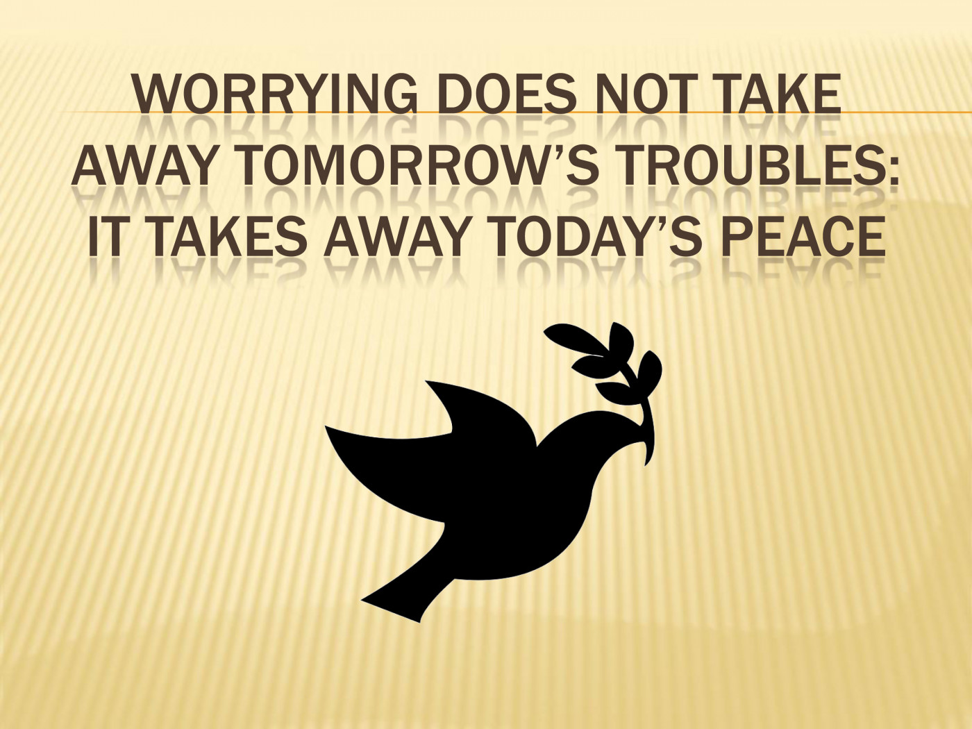 Worrying does not take away tomorrows troubles: It takes away t